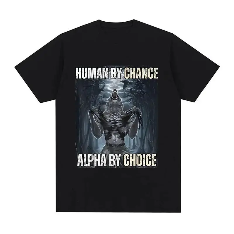 Human By Chance Alpha By Choice Wolf Funny Meme T Shirts Men's Casual Vintage Short Sleeve Oversized T-shirts Streetwear, Adult funny T-shirt, Gift for Woman and Man