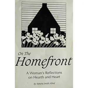 USED-On the Homefront: A Woman's Reflections on Hearth and Heart by Tamera S. Allred (Paperback)