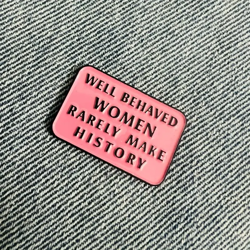 Witty Lapel Pin - "WELL BEHAVED WOMEN RARELY MAKE HISTORY" Design in Pink Color fashionable enamel