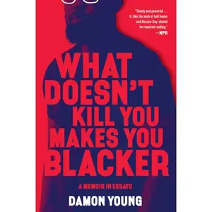 What Doesn't Kill You Makes You Blacker: A Memoir in Essays by Damon Young [Paperback Book]