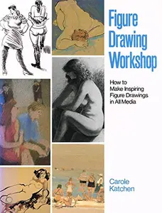 USED-Figure Drawing Workshop: How to Make Inspiring Figure Drawings in All Media by Carole Katchen (Hardcover)