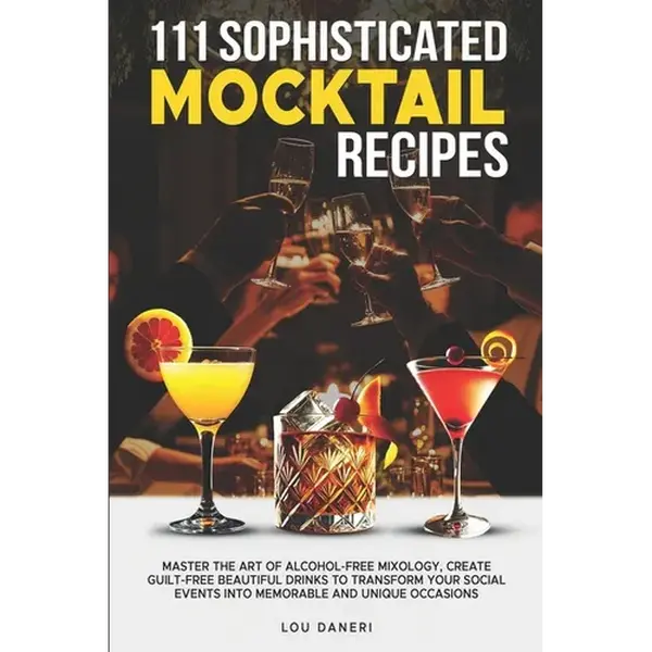 111 Sophisticated Mocktail Recipes: Master the Art of Alcohol-Free Mixology, Create Guilt-Free Beautiful Drinks to Transform Your Social Events into M - Paperback