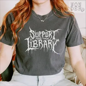 Death Metal Print TShirt, Support Your Local Library, Librarian Gift, Comfort Colors Gothic T-Shirt Sweatshirt Hoddie F5M
