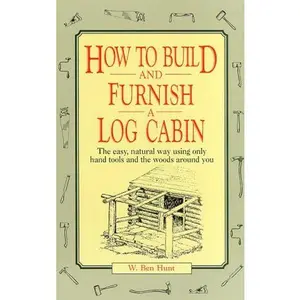 USED-How to build and furnish a log cabin;: The easy-natural way using only hand tools and the woods around you by W. Ben Hunt (Paperback)
