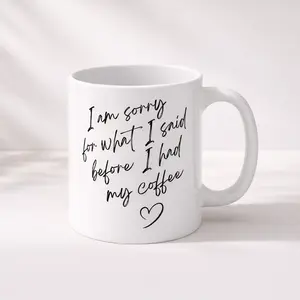 I am sorry for what I said before I had my coffee Mug | Coffee Quote Ceramic Mug