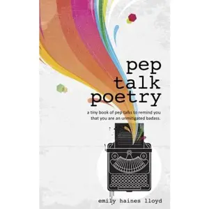 USED-Pep Talk Poetry: a tiny book of pep talks to remind you that you're an unmitigated badass. by Emily Haines Lloyd (Paperback)