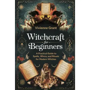 Witchcraft for Beginners: A Practical Guide to Spells, Wicca, and Rituals for Modern Witches