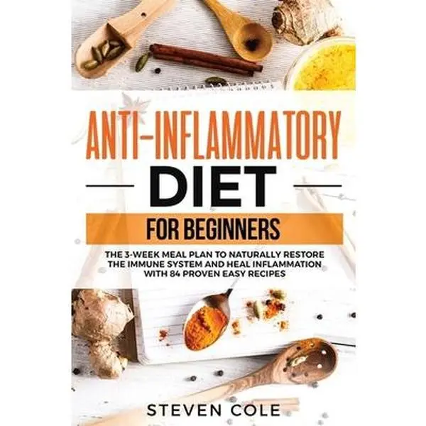 USED-Anti-Inflammatory Diet for Beginners: The 3 Week Meal Plan to Naturally Restore The Immune System and Heal Inflammation with 84 Proven Easy Recipes by Cole, Steven (Paperback)