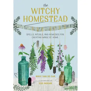 The Witchy Homestead: Spells, Rituals, and Remedies for Creating Magic at Home | A Practical Guide to Herbal Magic, Kitchen Witchcraft, Natural Healing & Spiritual Living