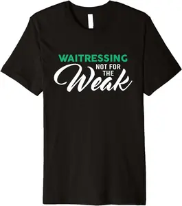 Waitressing Not For The Weak T-Shirt For Waitress' Premium T-Shirt