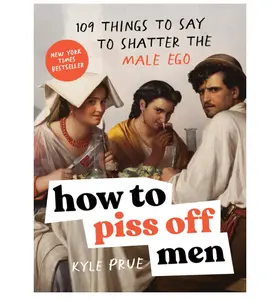 Black Friday How to Piss Off Men: 109 Things to Say to Shatter the Male Ego