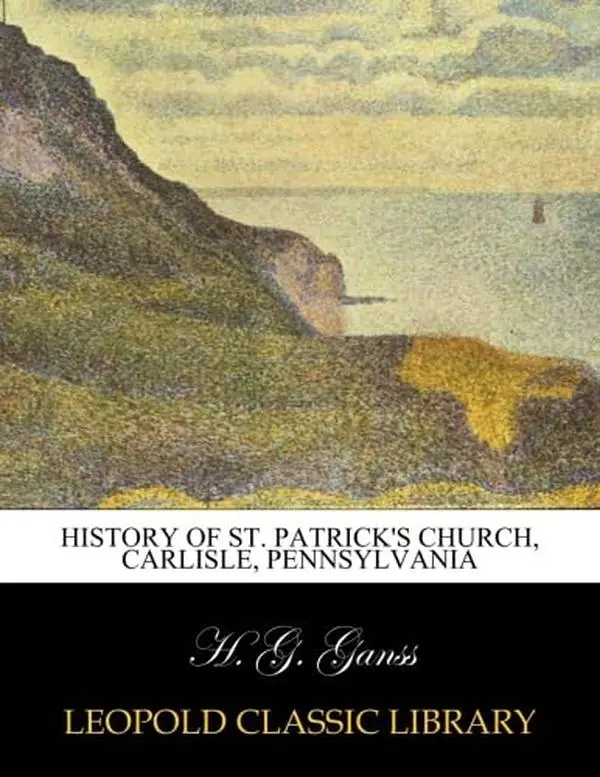 USED-History of St. Patrick's Church, Carlisle, Pennsylvania by H. G. Ganss (Paperback)