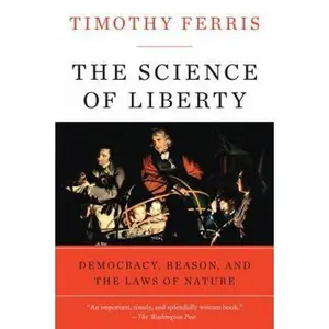 USED-The Science of Liberty: Democracy, Reason, and the Laws of Nature by Ferris, Timothy (Paperback)