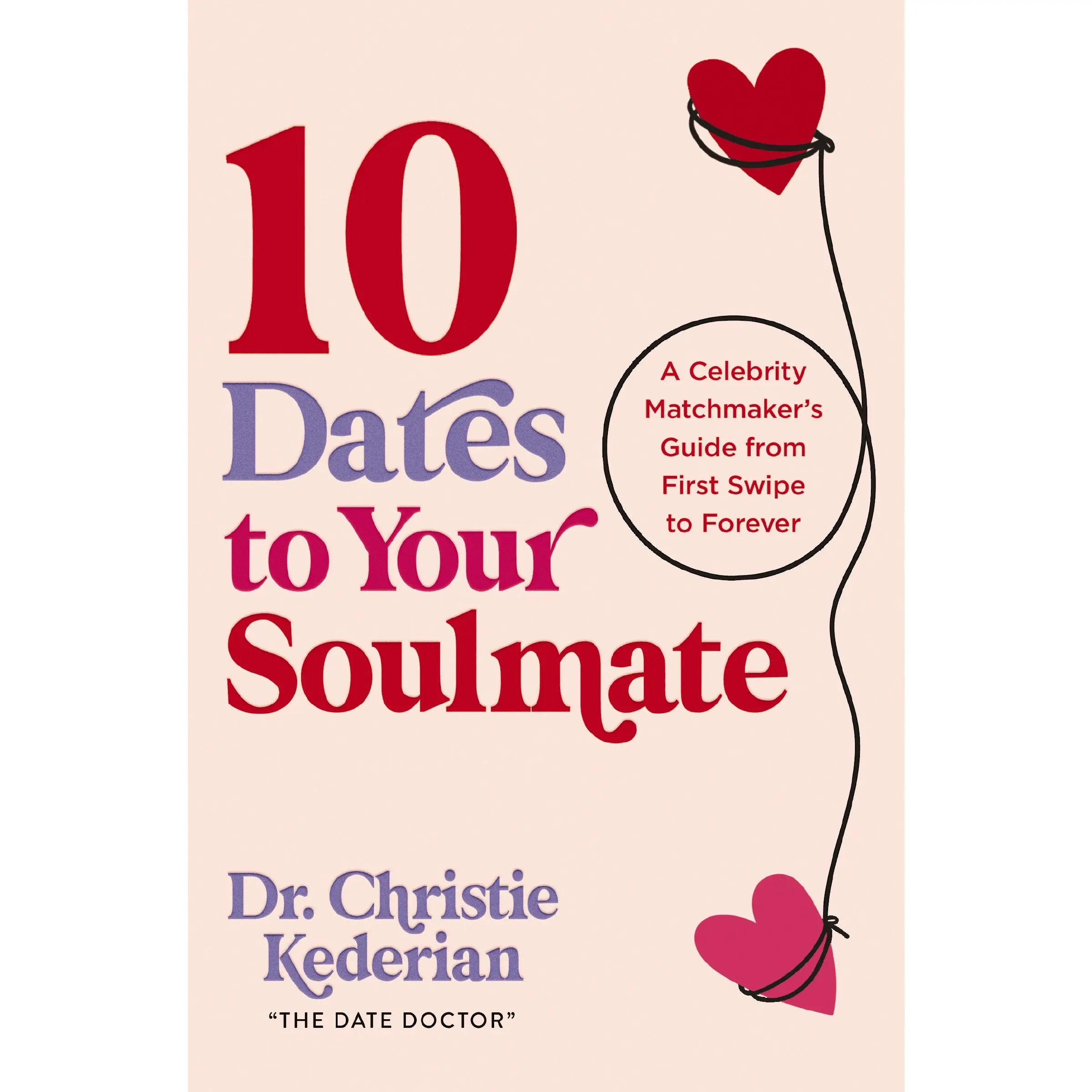 10 Dates to Your Soulmate: A Celebrity Matchmaker's Guide from First Swipe to Forever by Christie Kederian [Paperback Book]