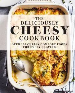 The Deliciously Cheesy Cookbook: Over 100 Cheesy Comfort Foods for Every Craving by The Coastal Kitchen [Hardback Book]