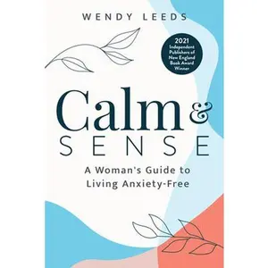 USED-Calm & Sense: A Woman's Guide to Living Anxiety-Free by Leeds, Wendy (Paperback)