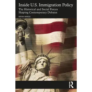 USED-Inside U.S. Immigration Policy: The Historical and Social Forces Shaping Contemporary Debates by Warde, Bryan (Paperback)