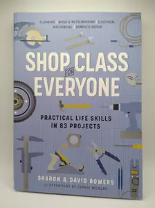Shop Class for Everyone: Practical Home Life Skills in 83 Projects - Plumbing, Woodwork, Metalwork, Electrical, Mechanical, Domestic Repair Tutorial Paperback Book, Books