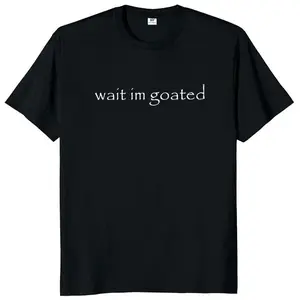 GGOR Wait I'm Goated T Shirt Funny Meme Trend Y2k Short Sleeve O-neck 100% Cotton Unisex Summer Casual T-shirts