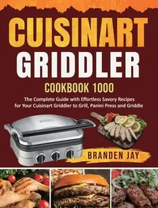 USED-Cuisinart Griddler Cookbook 1000: The Complete Guide with Effortless Savory Recipes for Your Cuisinart Griddler to Grill, Panini Press, Griddle by Jay, Branden (Hardcover)