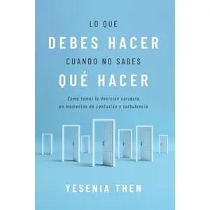 Lo que debes hacer, cuando no sabes que hacer: Como tomar la decision correcta en momentos de confusion y turbulencia (Spanish Edition)