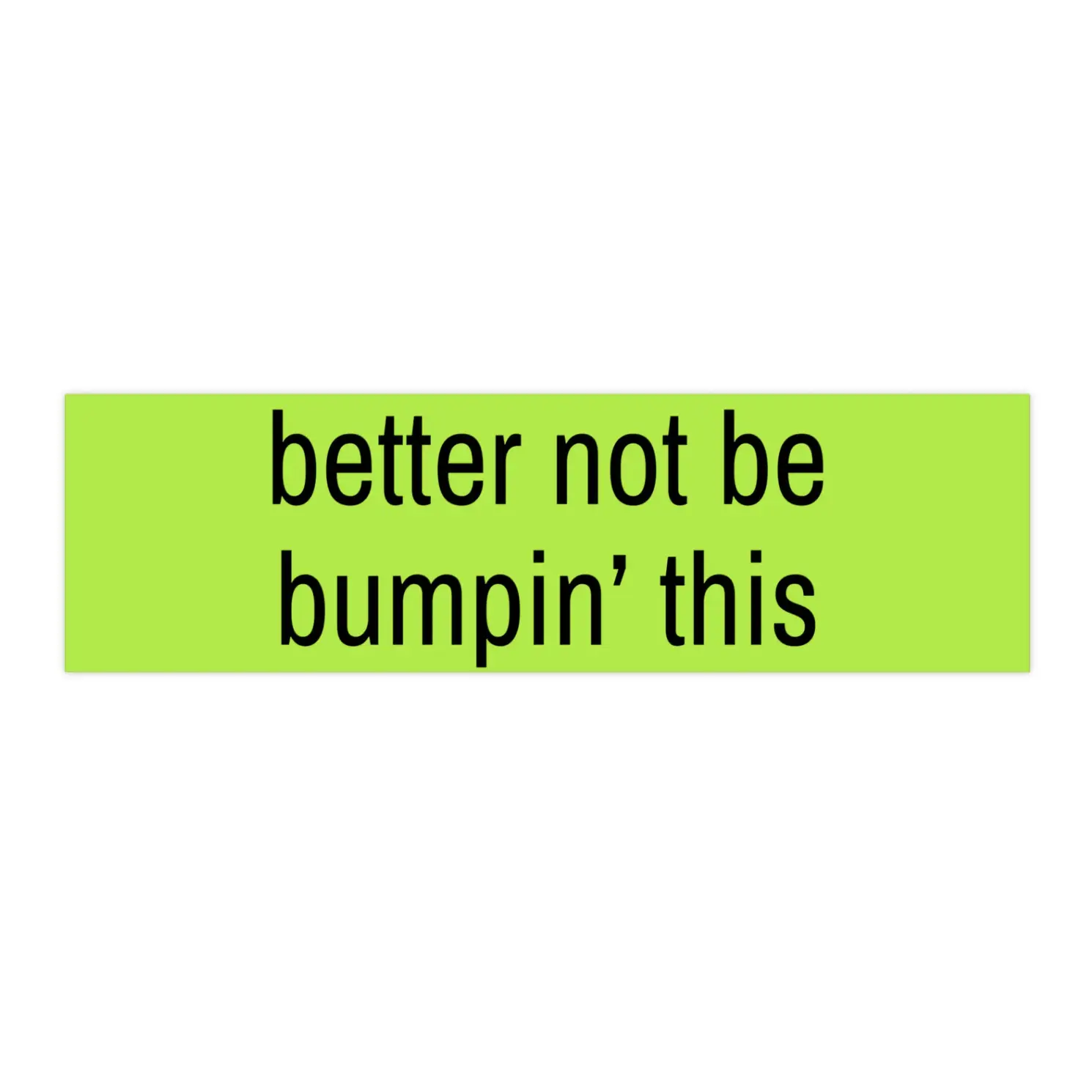 Better Not Be Bumpin' This | Bumper Sticker AND Magnet | Funny Meme Sticker | 8.7'' X 2.7'' | Waterproof Premium Quality