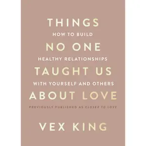 Things No One Taught Us About Love: How to Build Healthy Relationships with Yourself and Others by Vex King [Paperback Book] Simple, actionable habits to open you up to the love you deserve and shows you how to bring it into your life