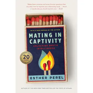 Mating in Captivity: Unlocking Erotic Intelligence―An Anniversary Edition of Esther Perel’s Groundbreaking Classic on Sex and Relationships
