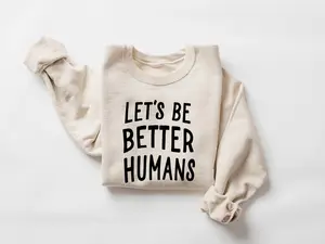 Let's Be Better Humans Shirt, Motivational Crewneck, Trendy Women's Sweater, Inspirational Sweater, Motivational Crewneck, Gift for Her