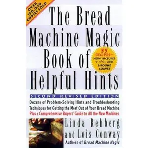 USED-The Bread Machine Magic Book of Helpful Hints: Dozens of Problem-Solving Hints and Troubleshooting Techniques for Getting the Most out of Your Bread Machine by Linda Rehberg (Paperback)