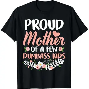 Proud Mother Of A Few Dumbass Kids T Shirt T-Shirt Unisex T-shirt