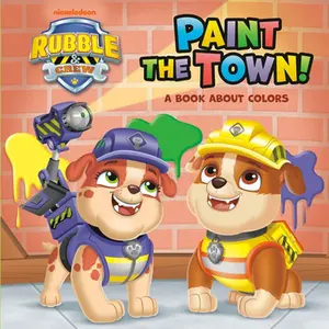 Paint the Town! a Book about Colors (Paw Patrol: Rubble & Crew) -- Random House, Board Book