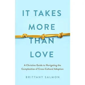 USED Book - It Takes More Than Love: A Christian Guide to Navigating the Complexities of Cross-Cultural Adoption by Salmon, Brittany (Paperback) - english