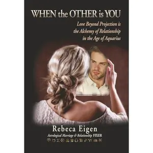 USED-WHEN the OTHER is YOU: Love Beyond Projection is the Alchemy of Relationship in the Age of Aquarius by Rebeca EIgen (Paperback)