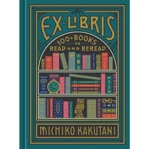 USED-Ex Libris: 100+ Books to Read and Reread by Kakutani, Michiko (Hardcover)