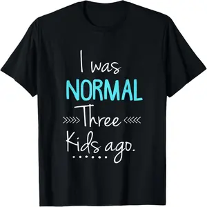 I was Normal Three Kids Ago Funny New Mom Gift T-Shirt