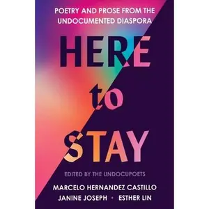 Here to Stay: Poetry and Prose from the Undocumented Diaspora -- Marcelo Hernandez Castillo, Paperback