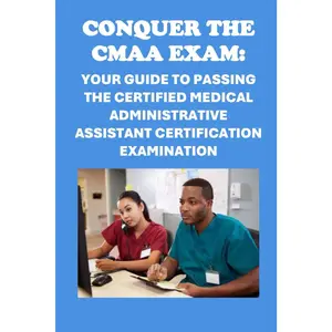 Conquer the CMAA Exam: Your Guide to Passing the Certified Medical Administrative Assistant Certification Examination (NHA Exams)