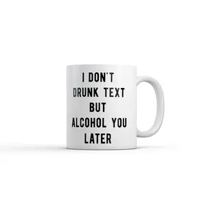 I Dont Drunk Text But Alcohol You Later Mug Funny Sarcastic Drinking Graphic Novelty Coffee Cup - 11oz Funny Coffee Mugs Ceramic Printed Drinkware Cup