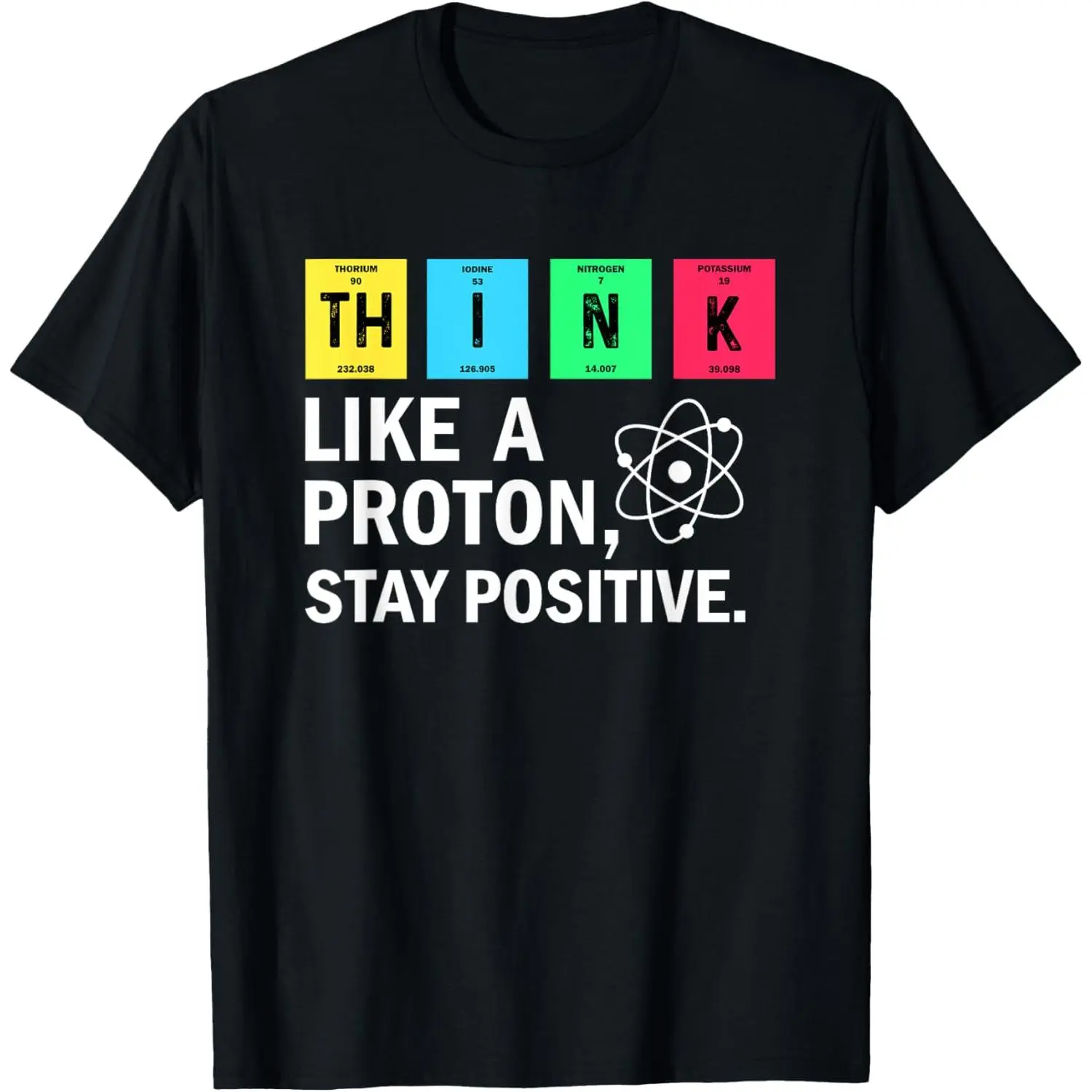Think Like A Proton Stay Positive Funny Science T-Shirt