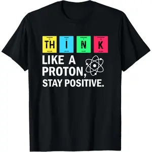 Think Like A Proton Stay Positive Funny Science T-Shirt
