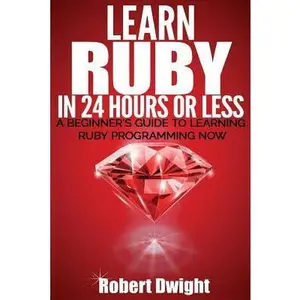 USED-Ruby: Learn Ruby in 24 Hours or Less - A Beginner's Guide To Learning Ruby Programming Now by Dwight, Robert (Paperback)
