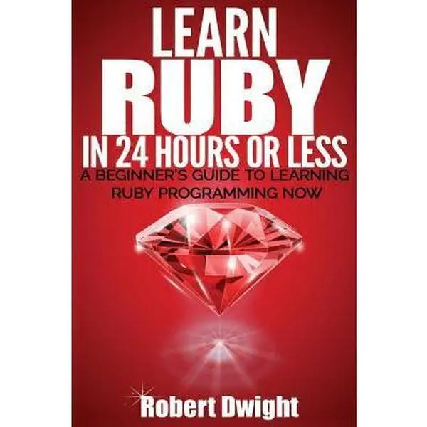 USED-Ruby: Learn Ruby in 24 Hours or Less - A Beginner's Guide To Learning Ruby Programming Now by Dwight, Robert (Paperback)