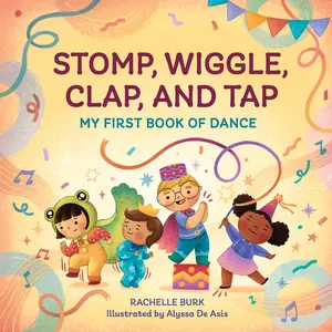 Stomp, Wiggle, Clap, and Tap: My First Book of Dance -- Rachelle Burk - Paperback
