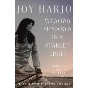 Weaving Sundown in a Scarlet Light: Fifty Poems for Fifty Years -- Joy Harjo, Hardcover
