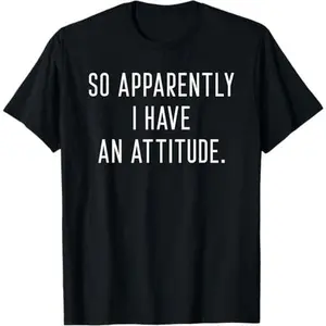 100% Premium Cotton So Apparently I Have An Attitude Funny Quote T-Shirt