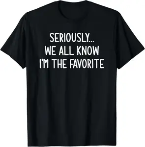 100% Cotton Unisex Fashion Garment Seriously, We All Know I'm The Favorite, Funny, Jokes T-Shirt Gifts Men Women Top S-3XL Outdoor Menswear