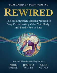 Rewired: The Breakthrough Tapping Method to Stop Overthinking, Calm Your Body, and Finally Feel at Ease -- Nick Ortner - Hardcover