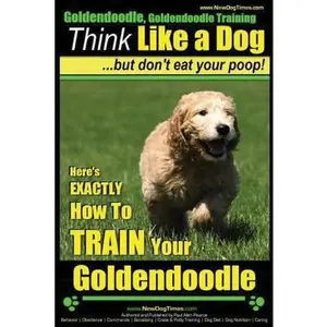 USED-Goldendoodle, Goldendoodle Training Think Like a Dog But Don't Eat Your Poop!: Here's EXACTLY How To TRAIN Your Goldendoodle by Pearce, Paul Allen (Paperback)