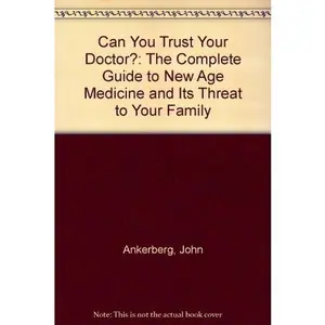 USED-Can You Trust Your Doctor?: The Complete Guide to New Age Medicine and Its Threat to Your Family by John Ankerberg (Paperback)